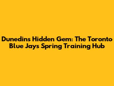 Dunedin's Hidden Gem: The Toronto Blue Jays Spring Training Hub