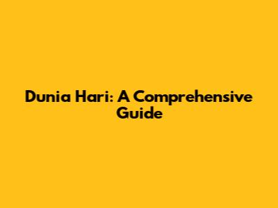 Dunia Hari: A Comprehensive Guide