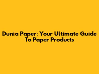 Dunia Paper: Your Ultimate Guide To Paper Products