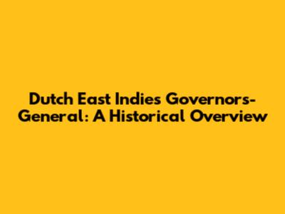 Dutch East Indies Governors-General: A Historical Overview