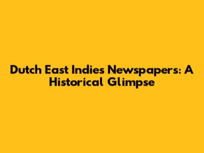 Dutch East Indies Newspapers: A Historical Glimpse