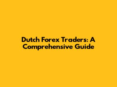 Dutch Forex Traders: A Comprehensive Guide
