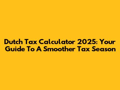 Dutch Tax Calculator 2025: Your Guide To A Smoother Tax Season