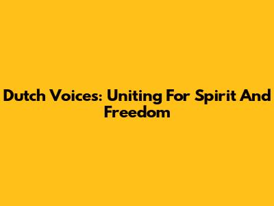 Dutch Voices: Uniting For Spirit And Freedom