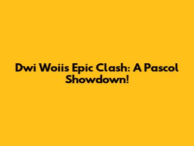 Dwi Woii's Epic Clash: A Pascol Showdown!