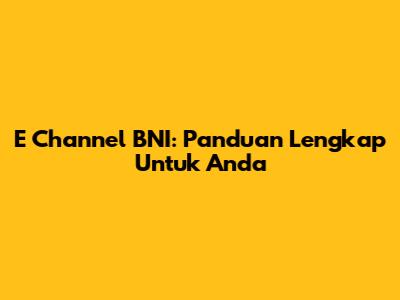E Channel BNI: Panduan Lengkap Untuk Anda