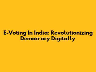 E-Voting In India: Revolutionizing Democracy Digitally