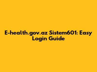 E-health.gov.az Sistem601: Easy Login Guide