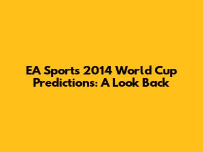EA Sports' 2014 World Cup Predictions: A Look Back
