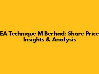 EA Technique M Berhad: Share Price Insights & Analysis