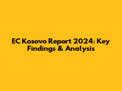 EC Kosovo Report 2024: Key Findings & Analysis