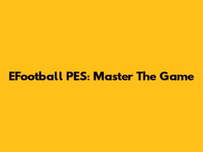 EFootball PES: Master The Game