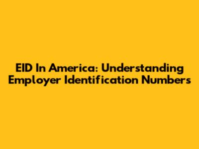 EID In America: Understanding Employer Identification Numbers