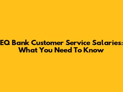 EQ Bank Customer Service Salaries: What You Need To Know