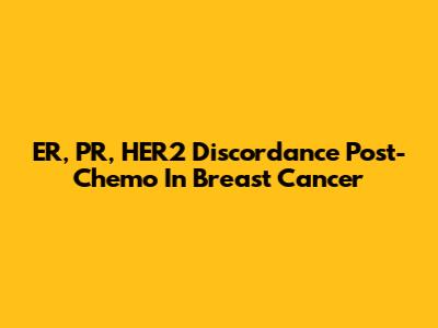 ER, PR, HER2 Discordance Post-Chemo In Breast Cancer