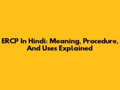 ERCP In Hindi: Meaning, Procedure, And Uses Explained
