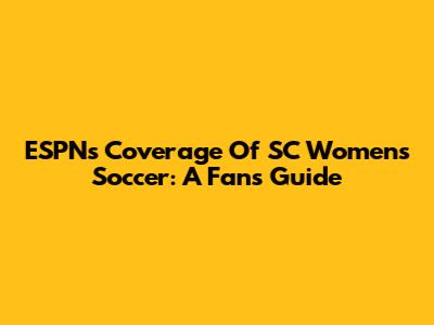 ESPN's Coverage Of SC Women's Soccer: A Fan's Guide