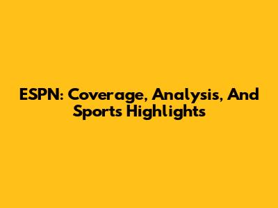 ESPN: Coverage, Analysis, And Sports Highlights
