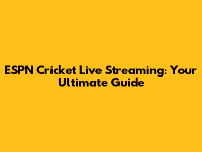 ESPN Cricket Live Streaming: Your Ultimate Guide