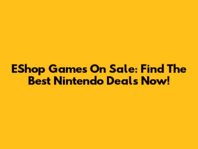 EShop Games On Sale: Find The Best Nintendo Deals Now!