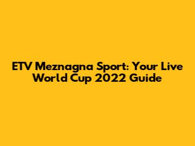 ETV Meznagna Sport: Your Live World Cup 2022 Guide