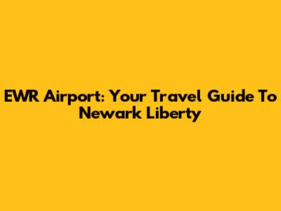 EWR Airport: Your Travel Guide To Newark Liberty
