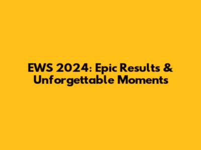 EWS 2024: Epic Results & Unforgettable Moments