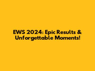 EWS 2024: Epic Results & Unforgettable Moments!