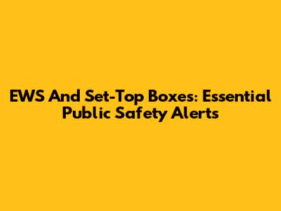 EWS And Set-Top Boxes: Essential Public Safety Alerts