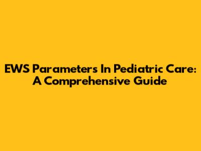 EWS Parameters In Pediatric Care: A Comprehensive Guide