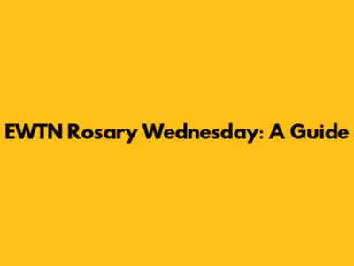 EWTN Rosary Wednesday: A Guide