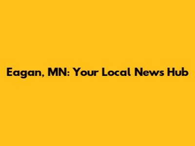 Eagan, MN: Your Local News Hub