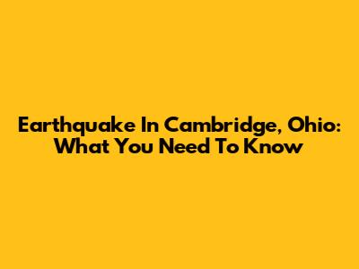 Earthquake In Cambridge, Ohio: What You Need To Know