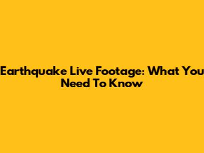 Earthquake Live Footage: What You Need To Know