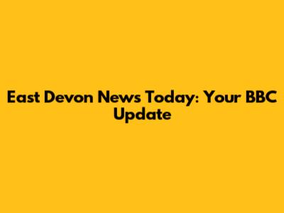 East Devon News Today: Your BBC Update