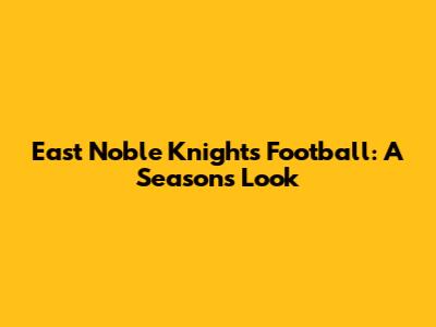 East Noble Knights Football: A Season's Look