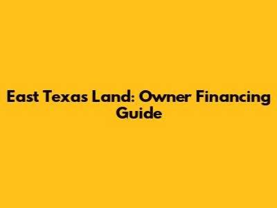East Texas Land: Owner Financing Guide