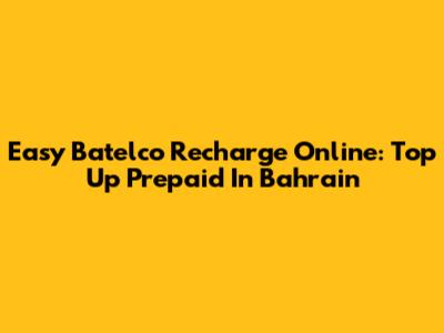 Easy Batelco Recharge Online: Top Up Prepaid In Bahrain