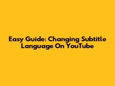 Easy Guide: Changing Subtitle Language On YouTube