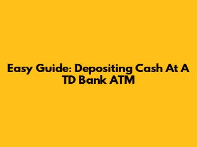 Easy Guide: Depositing Cash At A TD Bank ATM