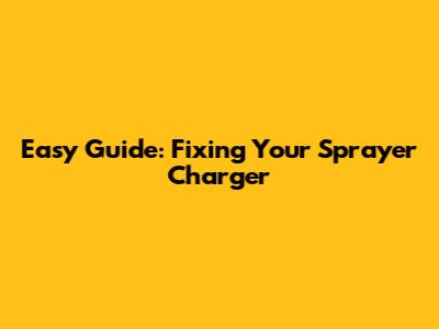 Easy Guide: Fixing Your Sprayer Charger