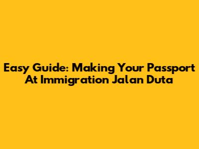 Easy Guide: Making Your Passport At Immigration Jalan Duta