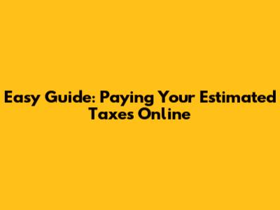 Easy Guide: Paying Your Estimated Taxes Online