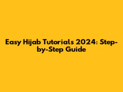Easy Hijab Tutorials 2024: Step-by-Step Guide