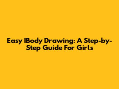 Easy IBody Drawing: A Step-by-Step Guide For Girls