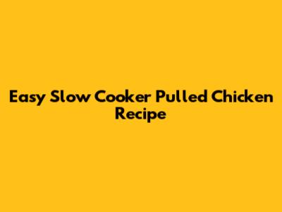 Easy Slow Cooker Pulled Chicken Recipe