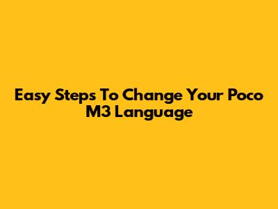 Easy Steps To Change Your Poco M3 Language