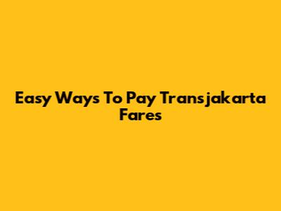 Easy Ways To Pay Transjakarta Fares