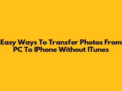Easy Ways To Transfer Photos From PC To IPhone Without ITunes