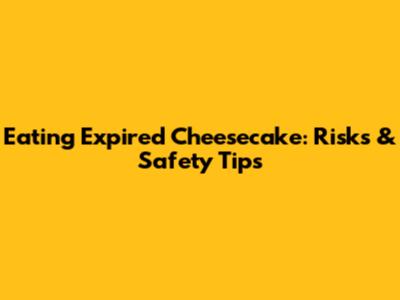 Eating Expired Cheesecake: Risks & Safety Tips